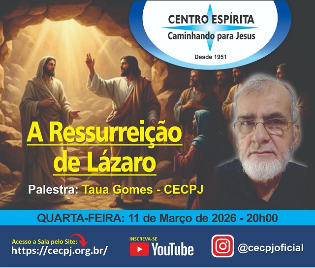 Centro Espírita Caminhando para Jesus - CECPJ  Dia 11/03/2026 às 20:00, Palestra "A Ressurreição de Lázaro." com Taua Gomes.