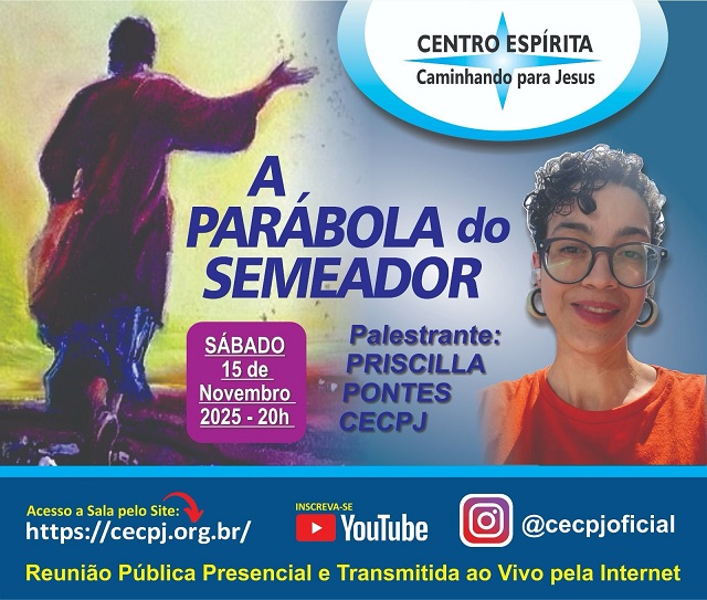 Centro Espírita Caminhando para Jesus - CECPJ  Dia 15/11/2025 às 20:00, Palestra "A Parábola do Semeador." com Priscilla Pontes.