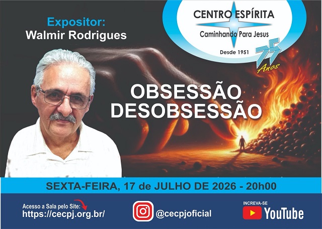 Centro Espírita Caminhando para Jesus - CECPJ  Dia 17/07/2026 às 20:00, Palestra " Obsessão e Desobsessão." com Walmir Rodrigues