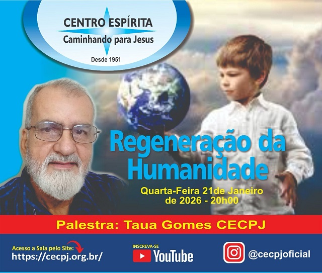 Centro Espírita Caminhando para Jesus - CECPJ  Dia 21/01/2026 às 20:00, Palestra "Regeneração da Humanidade." com Taua Gomes.