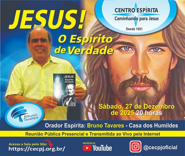 Centro Espírita Caminhando para Jesus - CECPJ  Dia 27/12/2025 às 20:00, Palestra "Jesus!! O Espírito de Verdade." com Bruno Tavares.