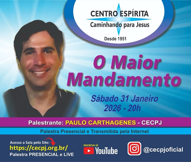 Centro Espírita Caminhando para Jesus - CECPJ  Dia 31/01/2026 às 20:00, Palestra "O Maior Mandamento." com Paulo Carthagenes.